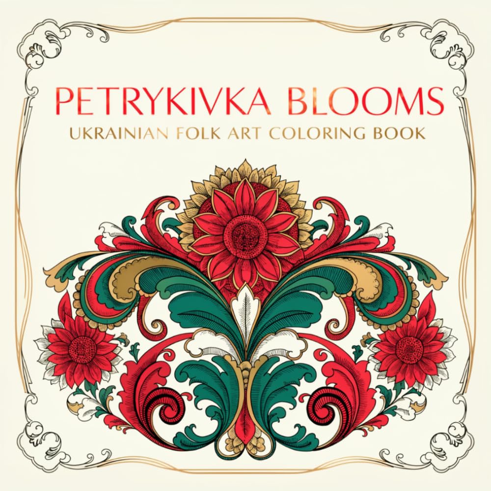 Petrykivka Blooms Ukrainian Folk Art Coloring Book: 40 Traditional Floral Scroll Patterns from Ukrainian Folk Painting