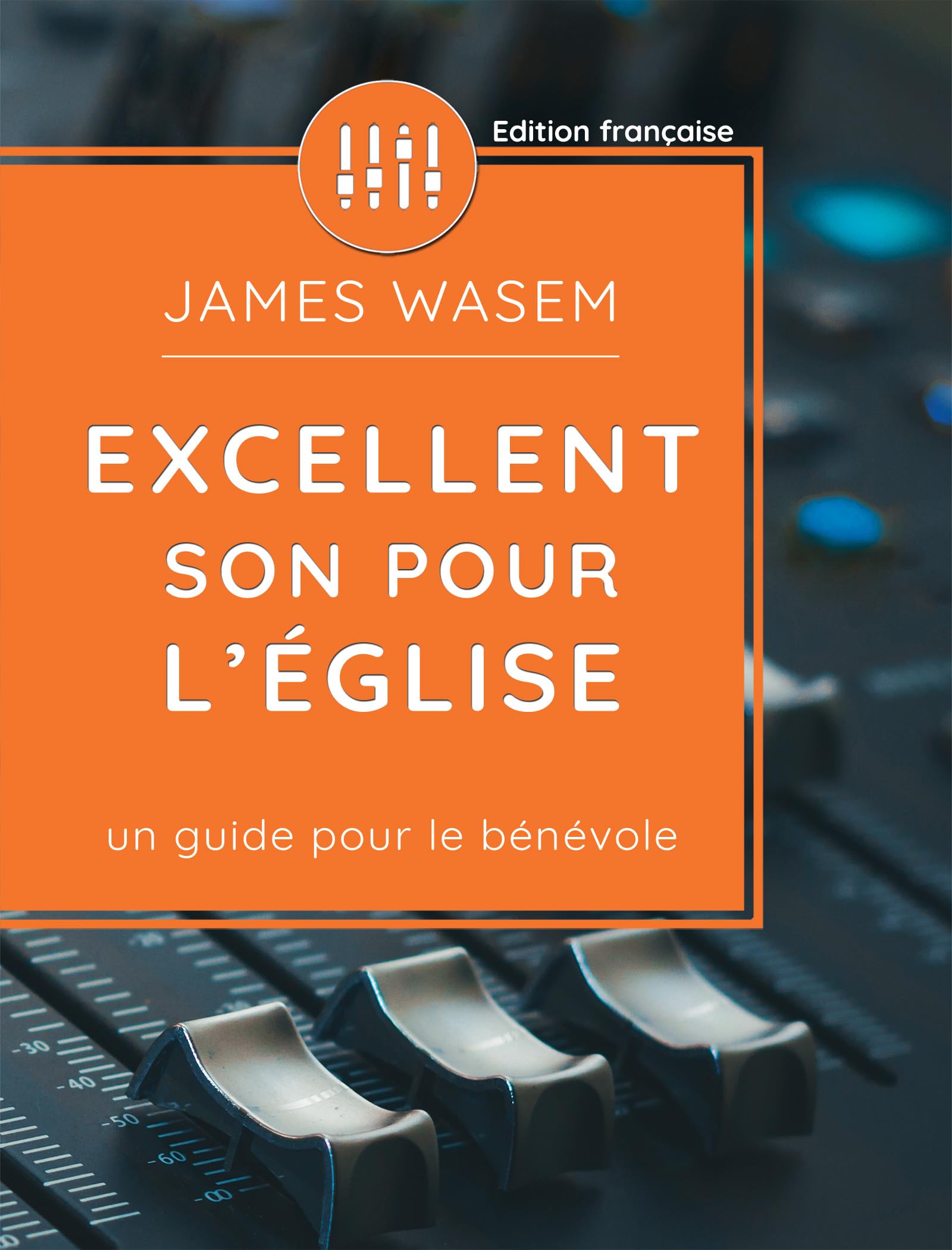 Excellent Son Pour l'Église : Guide pratique pour le bénévole en sonorisation