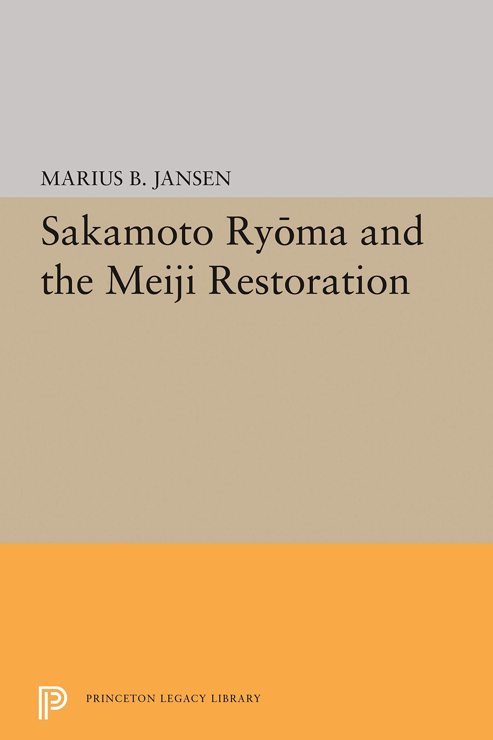 Sakamato Ryoma and the Meiji Restoration: 1913 (Princeton Legacy Library)