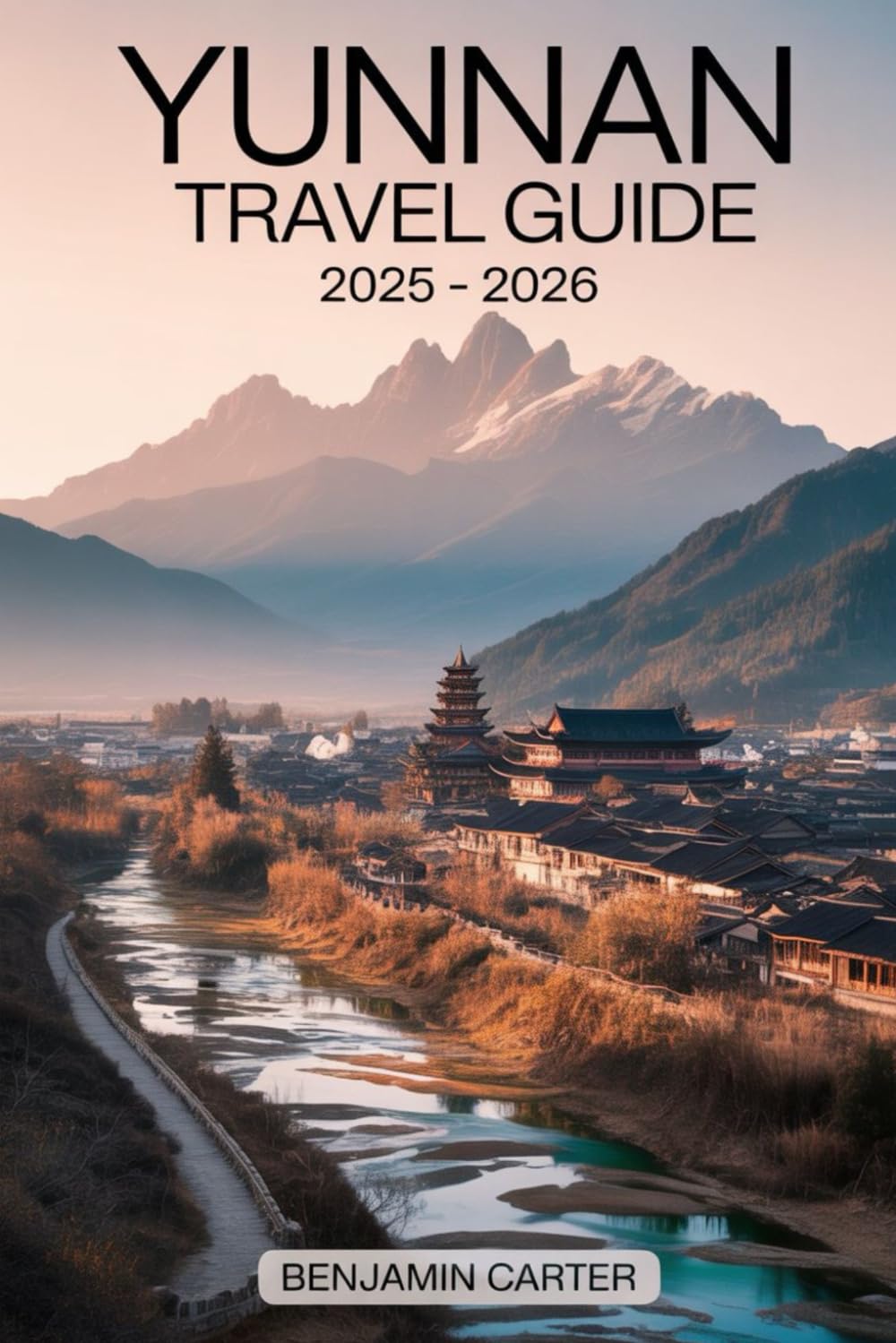 Yunnan Travel Guide 2025 - 2026: Uncover the Heart of Southwest China with This Ultimate Yunnan Travel Guide – Journey through the ancient charm of Lijiang, the towering Jade.......