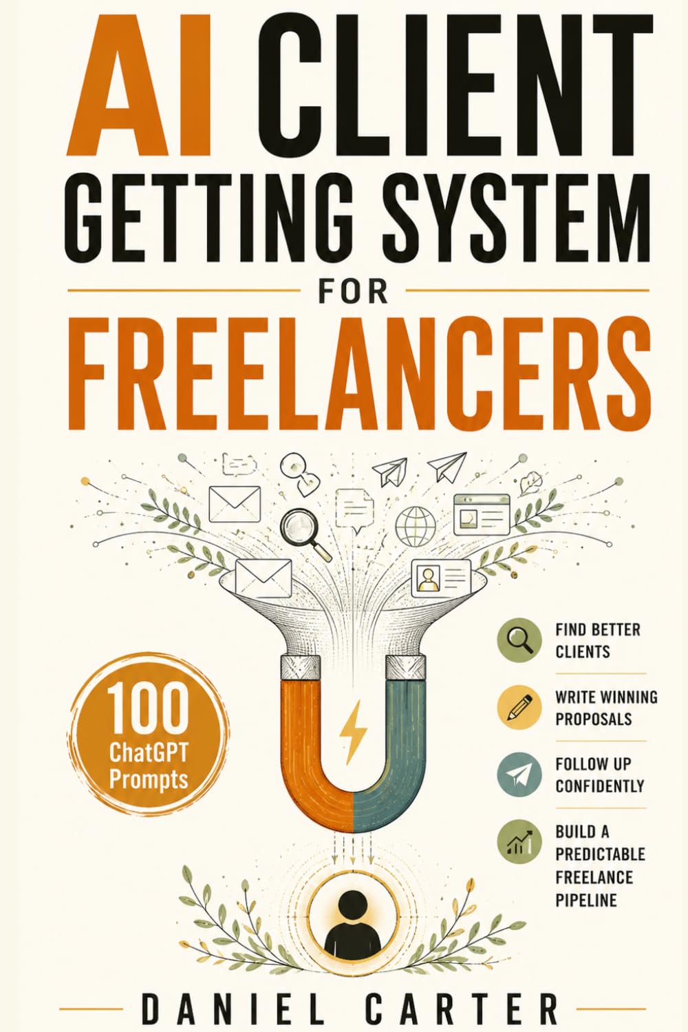 AI Client Getting System for Freelancers: 100 ChatGPT Prompts to Find Better Clients, Write Winning Proposals, Follow Up Confidently, and Build a Predictable Freelance Pipeline