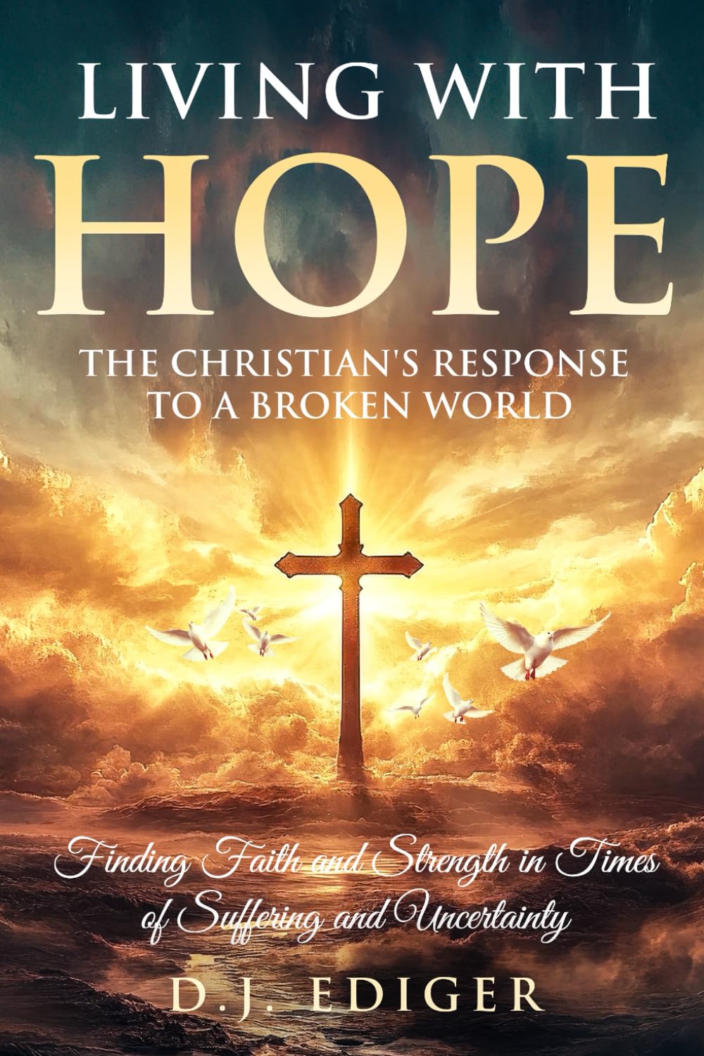 Living With Hope: The Christian's Response to a Broken World: Finding Faith and Strength in Times of Suffering and Uncertainty