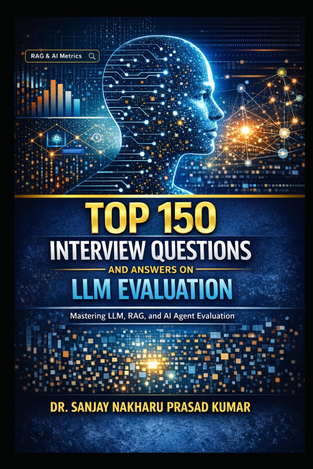 Top 150 Interview Questions and Answers on LLM Evaluation: Mastering LLM, RAG, and AI Agent Evaluation