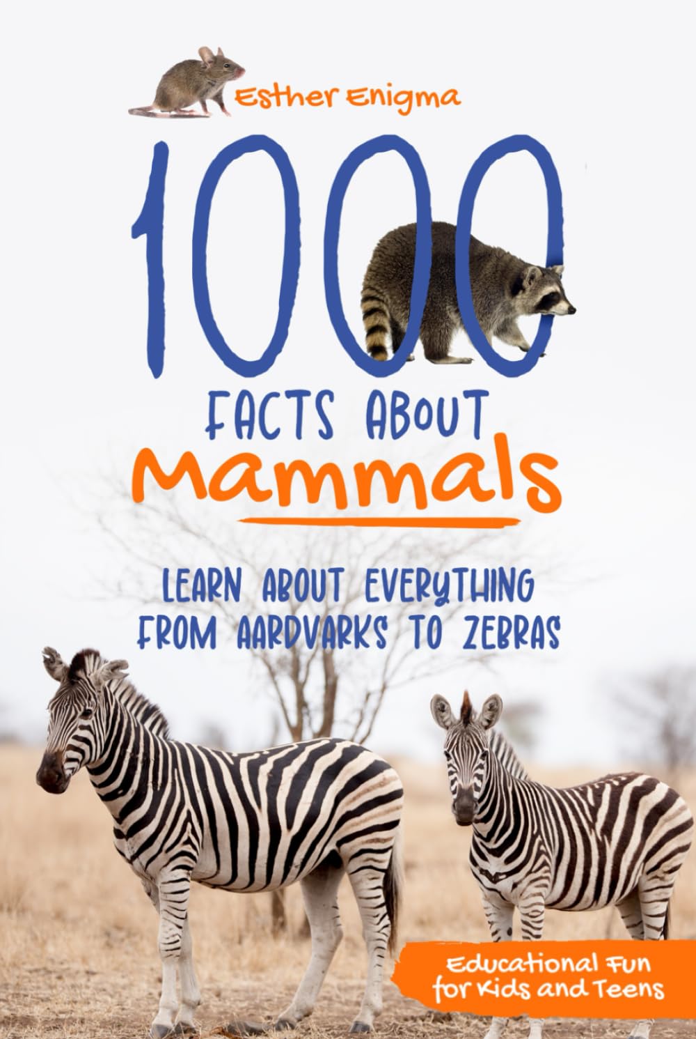 1000 Facts About Mammals: Learn about Everything from Aardvarks to Zebras with Fun Facts and Captivating Photos. Educational Fun for Kids and Teens