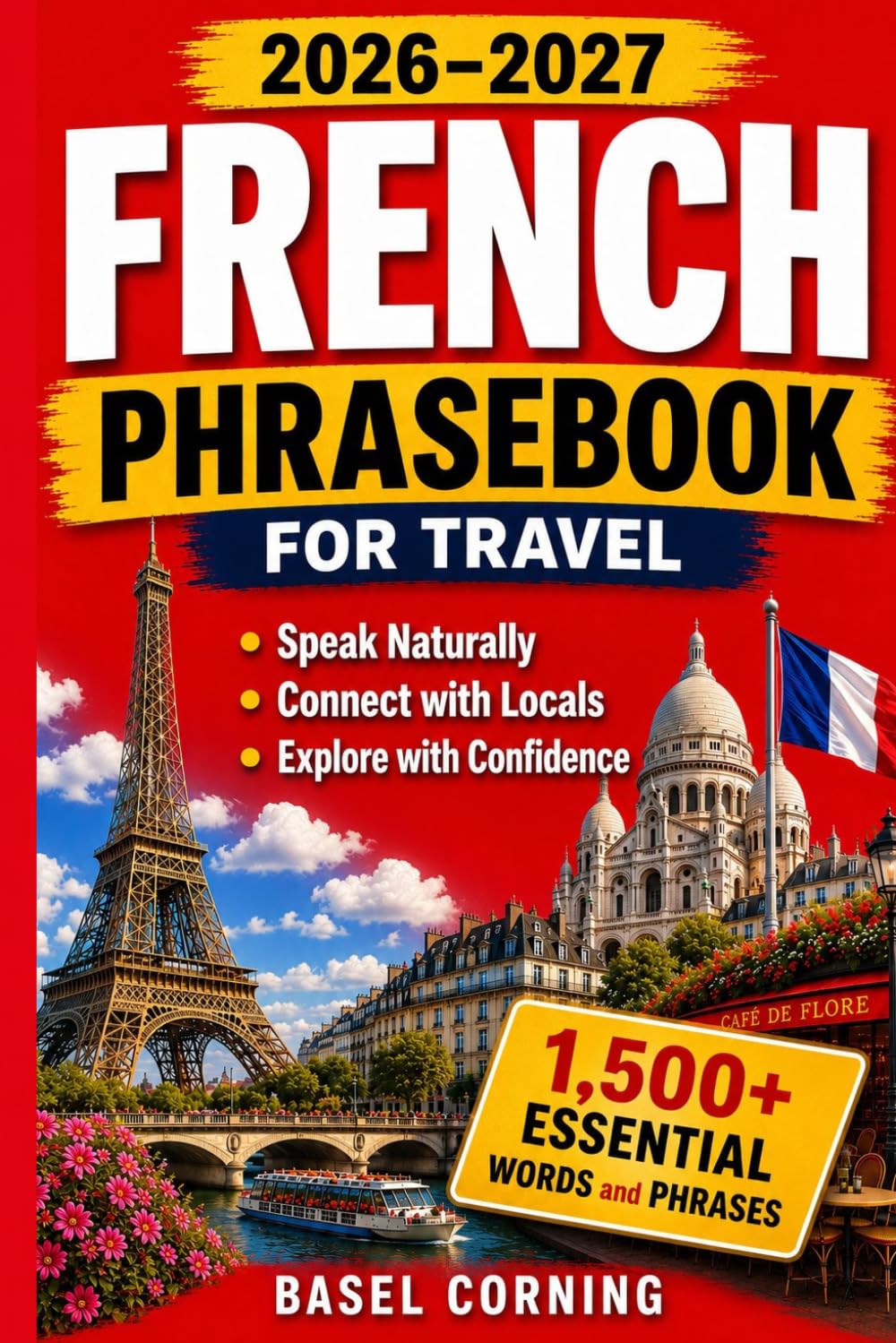 2026-2027 French Phrasebook for Travel: Speak Naturally, Connect with Locals, and Explore with Confidence: 1,500+ Essential Words and Phrases for First-Time and Returning Visitors