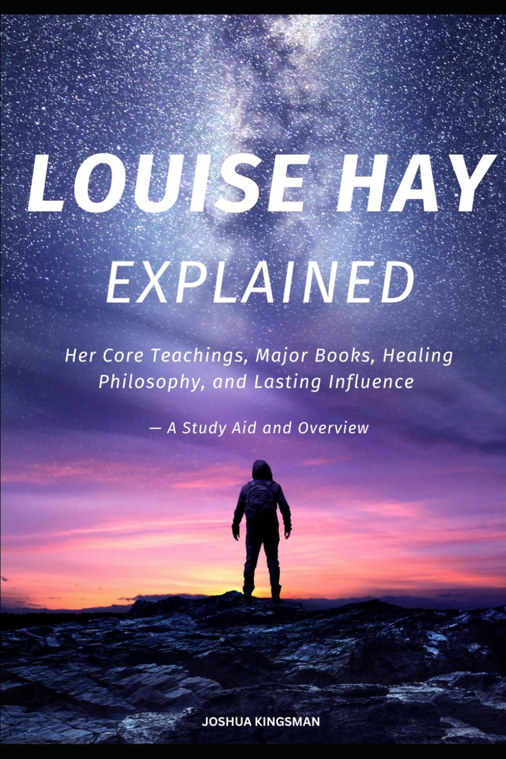 LOUISE HAY EXPLAINED: Her Core Teachings, Major Books, Healing Philosophy, and Lasting Influence — A Study Aid and Overview