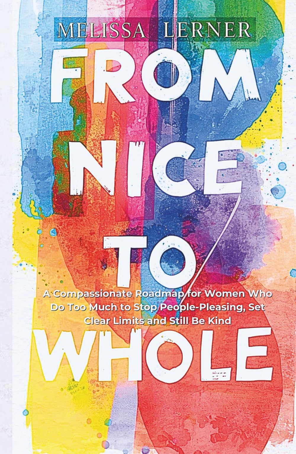 FROM NICE TO WHOLE: A Compassionate Roadmap for Women Who Do Too Much to Stop People-Pleasing, Set Clear Limits and Still Be Kind (The Empath’s ... inner peace for empaths and sensitive souls)