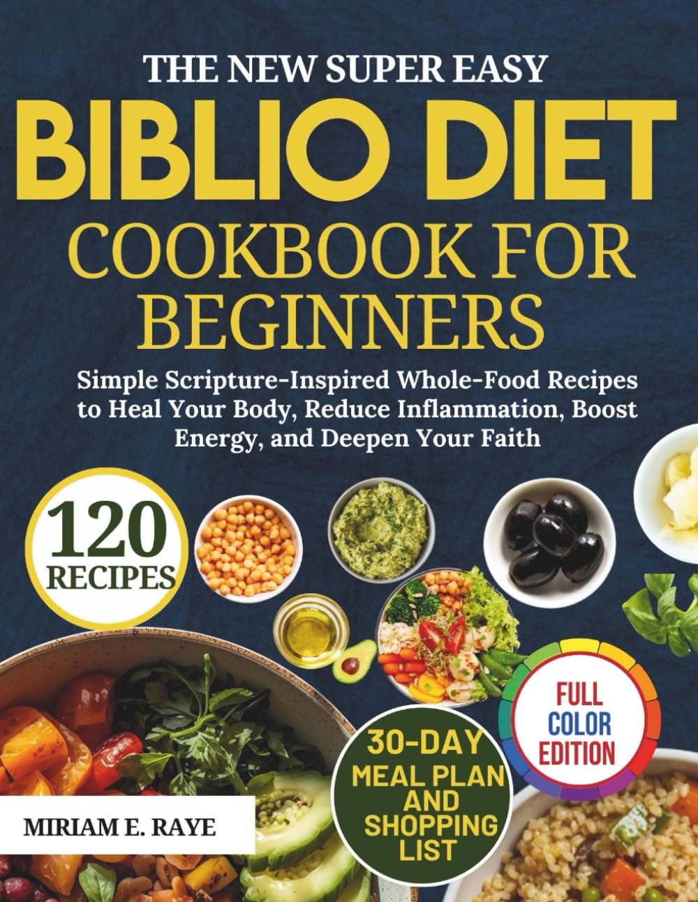 The New Super Easy Biblio Diet Cookbook for Beginners: Simple Scripture-Inspired Whole-Food Recipes to Heal Your Body, Reduce Inflammation, Boost Energy, and Deepen Your Faith