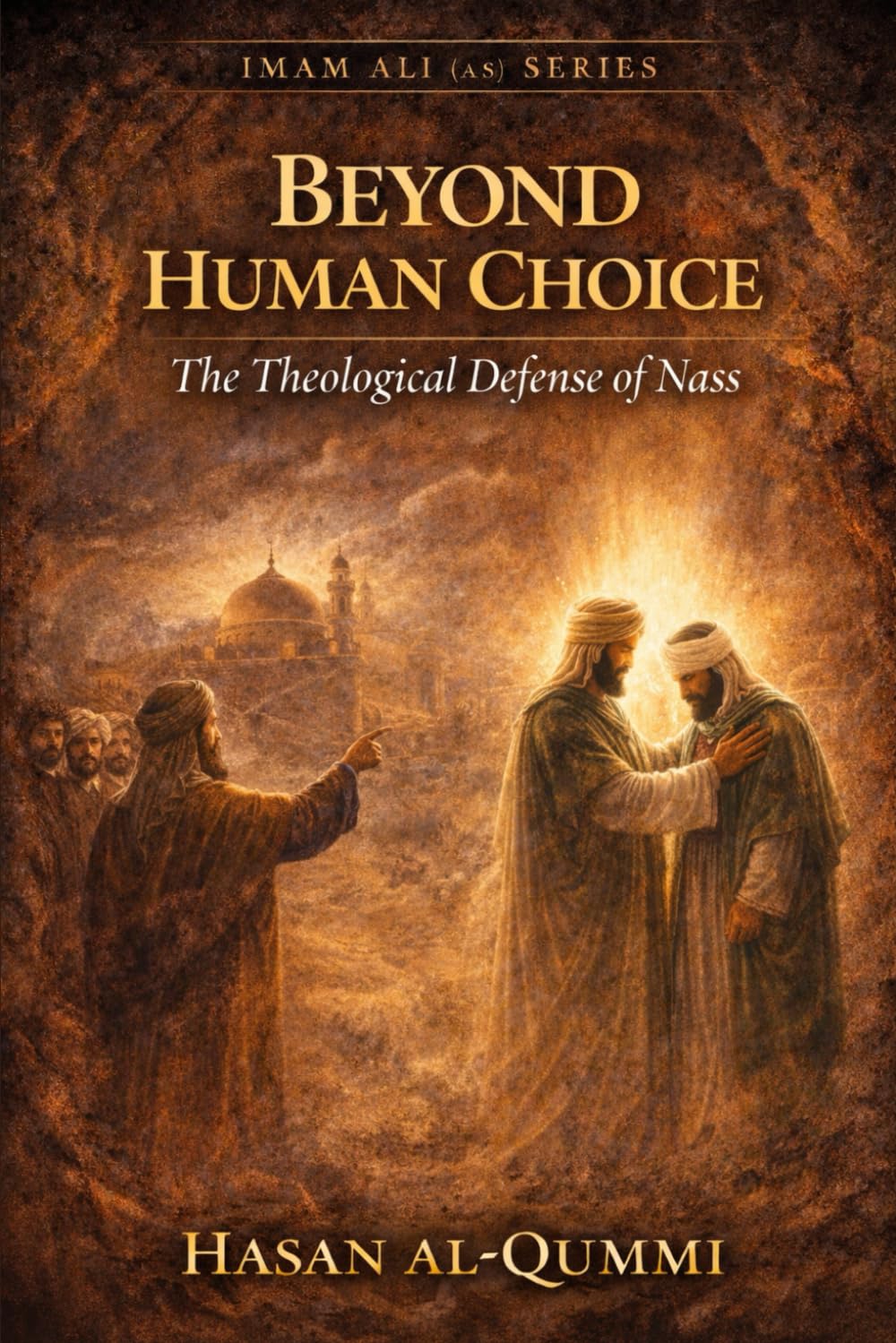 Beyond Human Choice: The Theological Defense of Nass (Imam Ali (AS) Series)