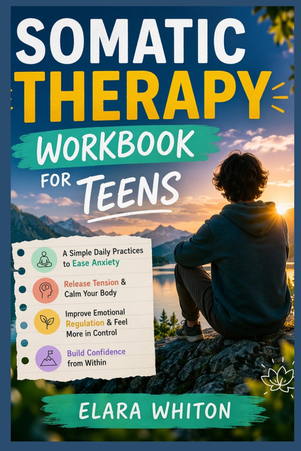 SOMATIC THERAPY WORKBOOK FOR TEENS: A Simple Daily Practices to Ease Anxiety, Release Tension, Improve Emotional Regulation, and Build Confidence from Within