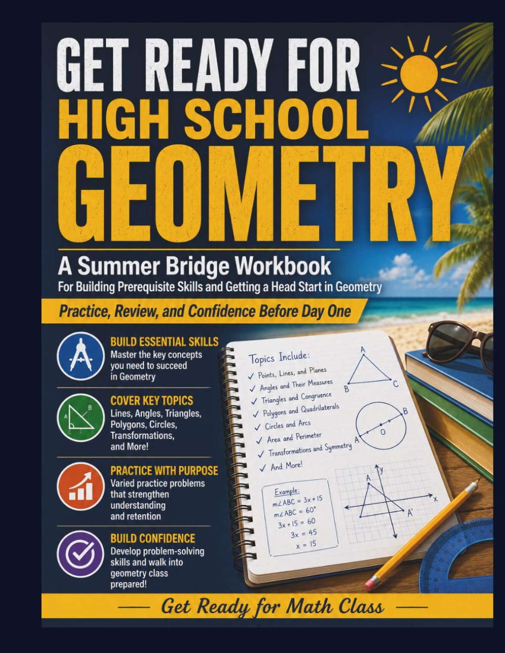 GET READY FOR HIGH SCHOOL GEOMETRY: A Summer Bridge Workbook For Building Prerequisite Skills and Getting a Head Start in Geometry Practice, Review, and Confidence Before Day One
