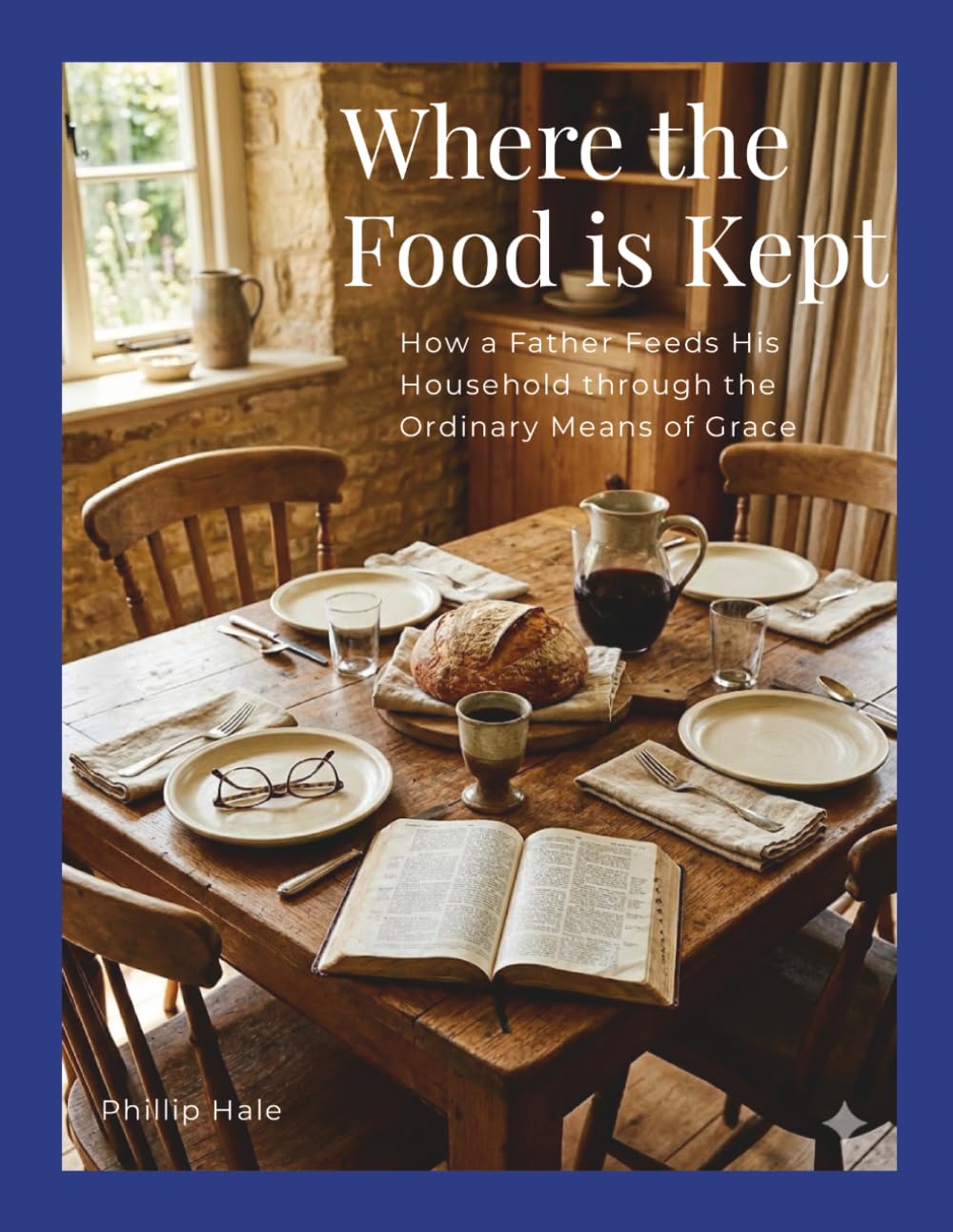 Where the Food is Kept: How a Father Feeds His Household through the Ordinary Means of Grace