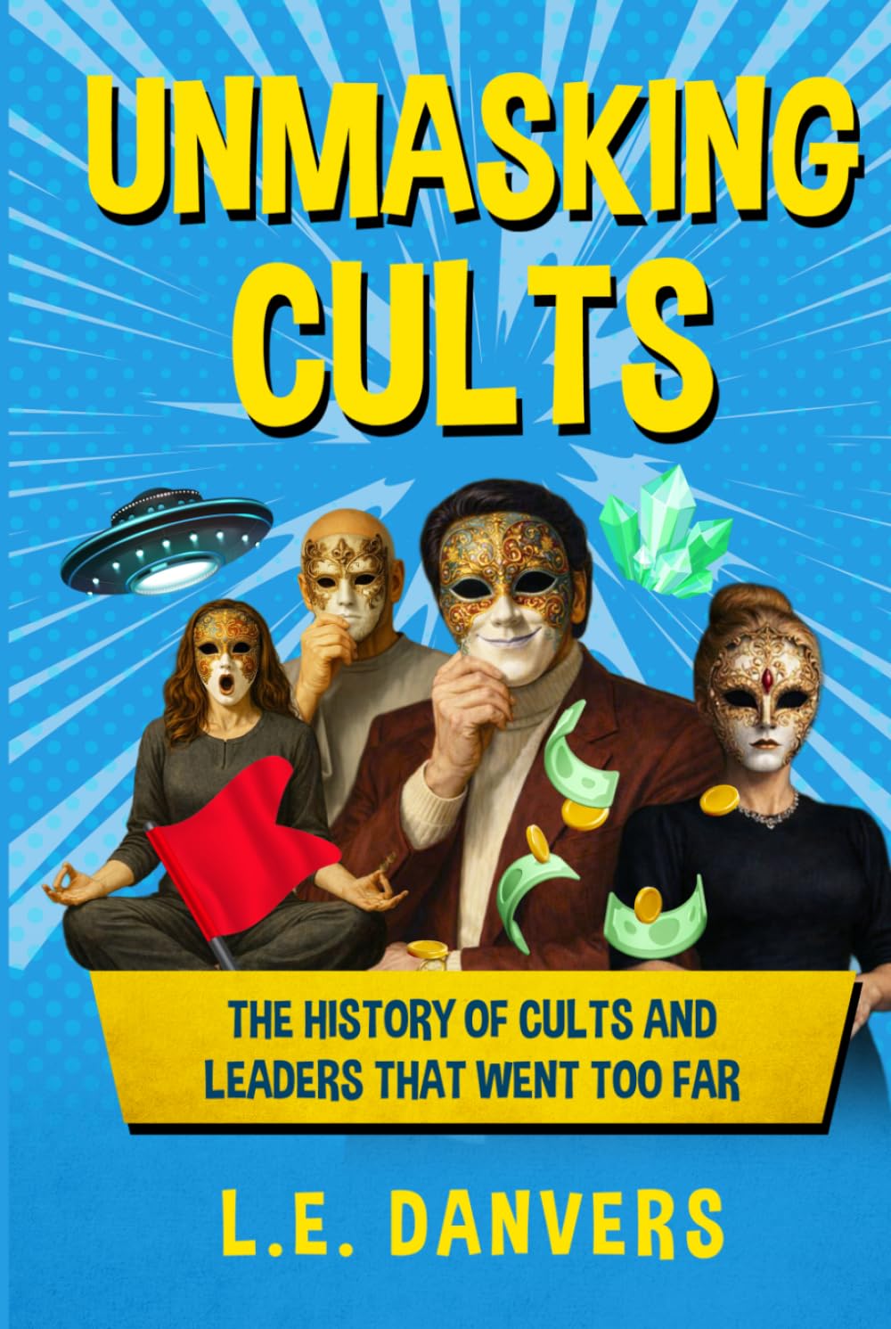 Unmasking Cults: The History of Cults and Leaders that went Too Far (History with a Side of Humor)