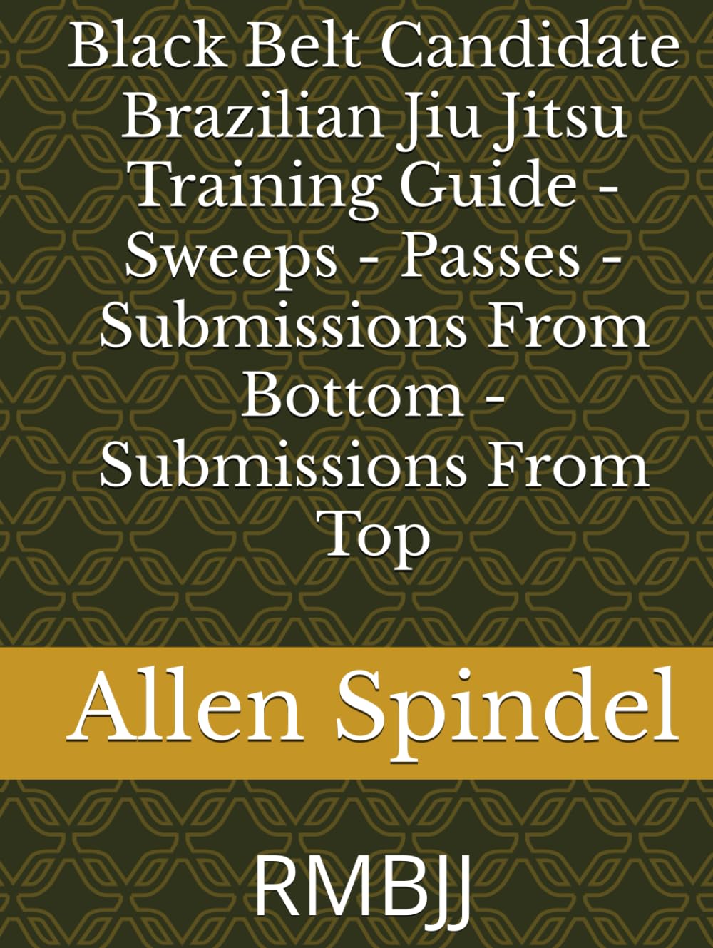 Black Belt Candidate Brazilian Jiu Jitsu Training Guide - Sweeps - Passes - Submissions From Bottom - Submissions From Top