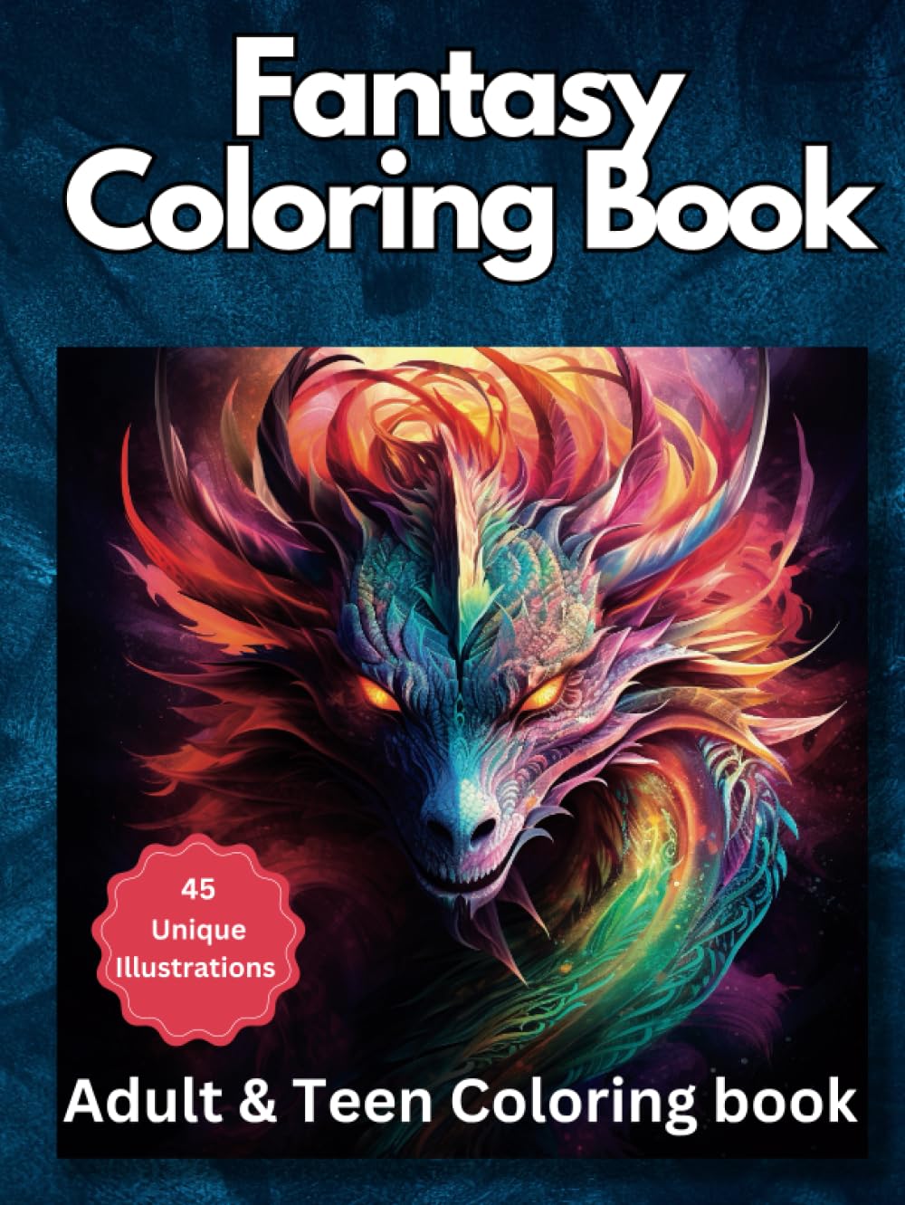 FANTASY COLORING BOOK: Adult & Teen Coloring book | 45 Unique Illustrations | Be taken to another world as you let your imagination run wild