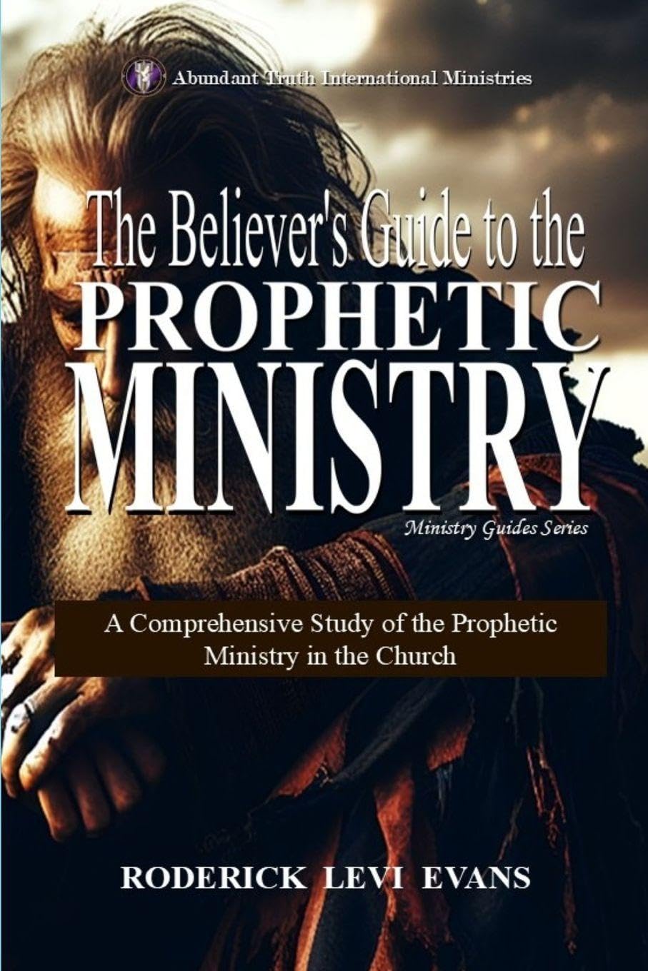 The Believer's Guide to the Prophetic Ministry: A Comprehensive Study of the Prophetic Ministry in the Church: 2 (Ministry Guides)