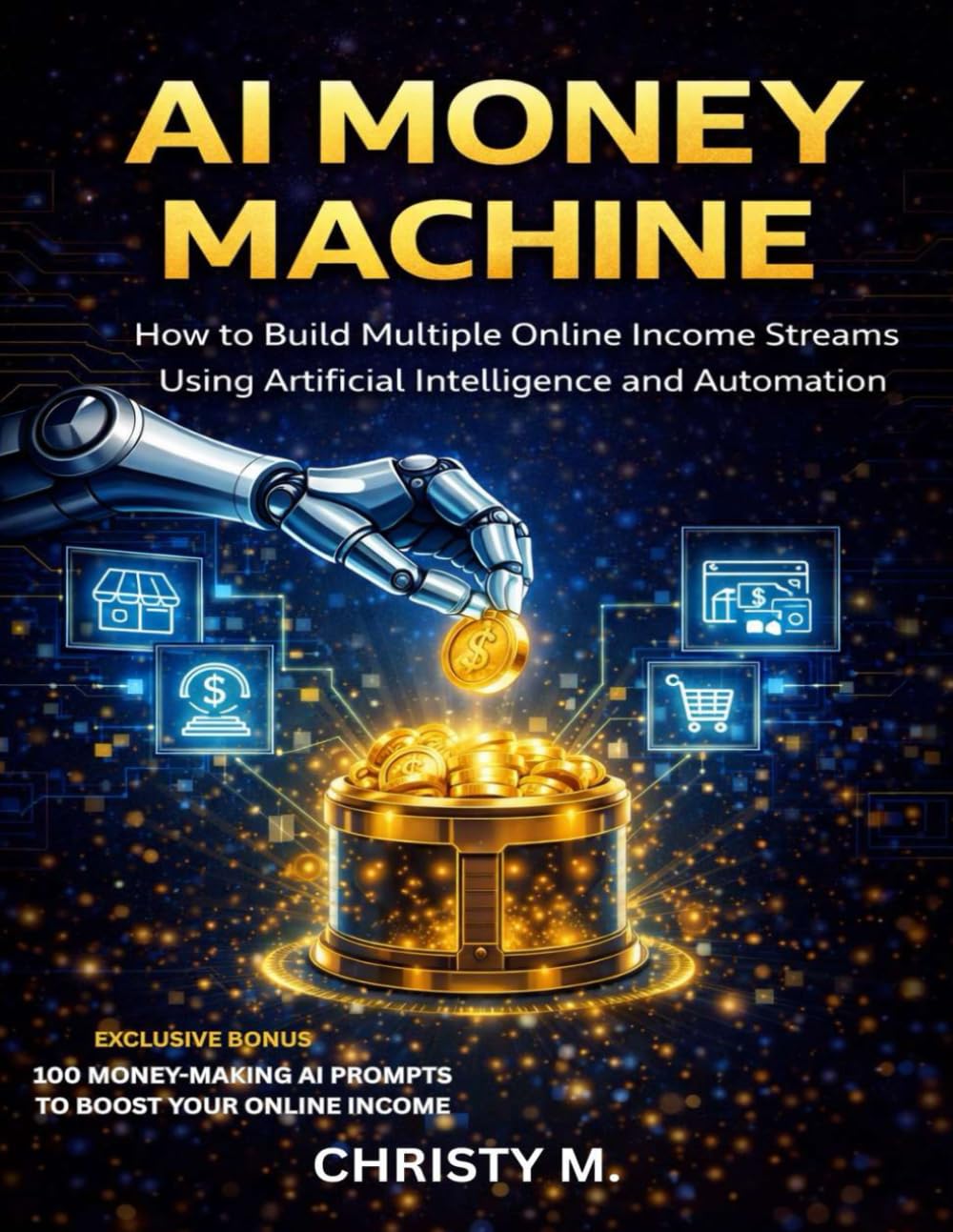 AI Money Machine: How to Build Multiple Online Income Streams Using Artificial Intelligence and Automation
