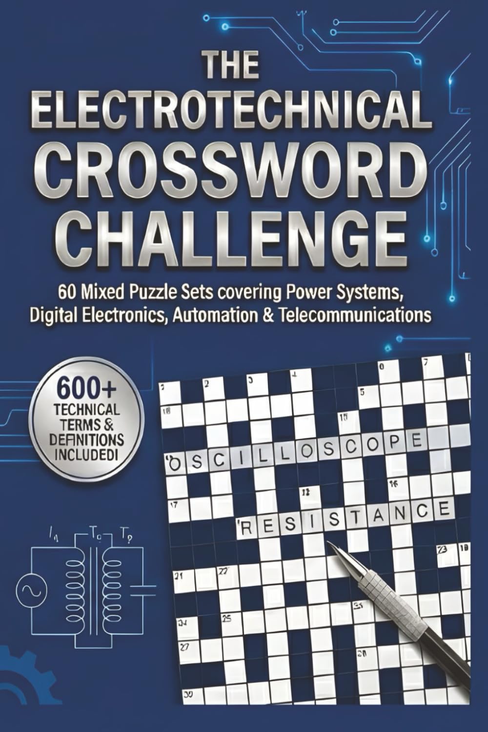 The Electrotechnical Crossword Challenge: 60 Technical Puzzle Sets with Over 600 Terms & Definitions covering Power Systems, Automation, Digital ... for Engineers, Technicians & STEM Students