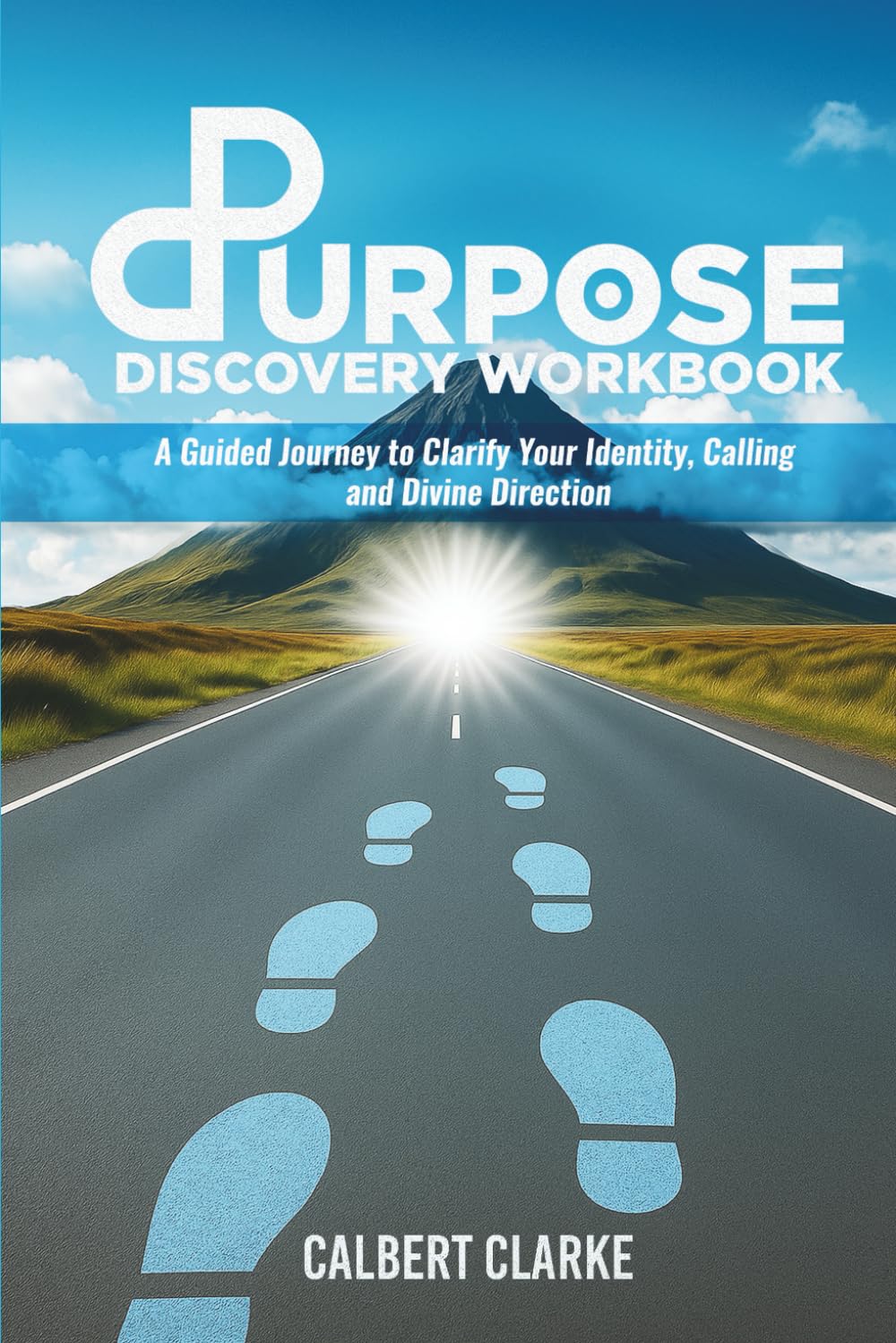 The Purpose Discovery Workbook: A Guided Journey to Clarify Your Identity, Calling & Divine Direction