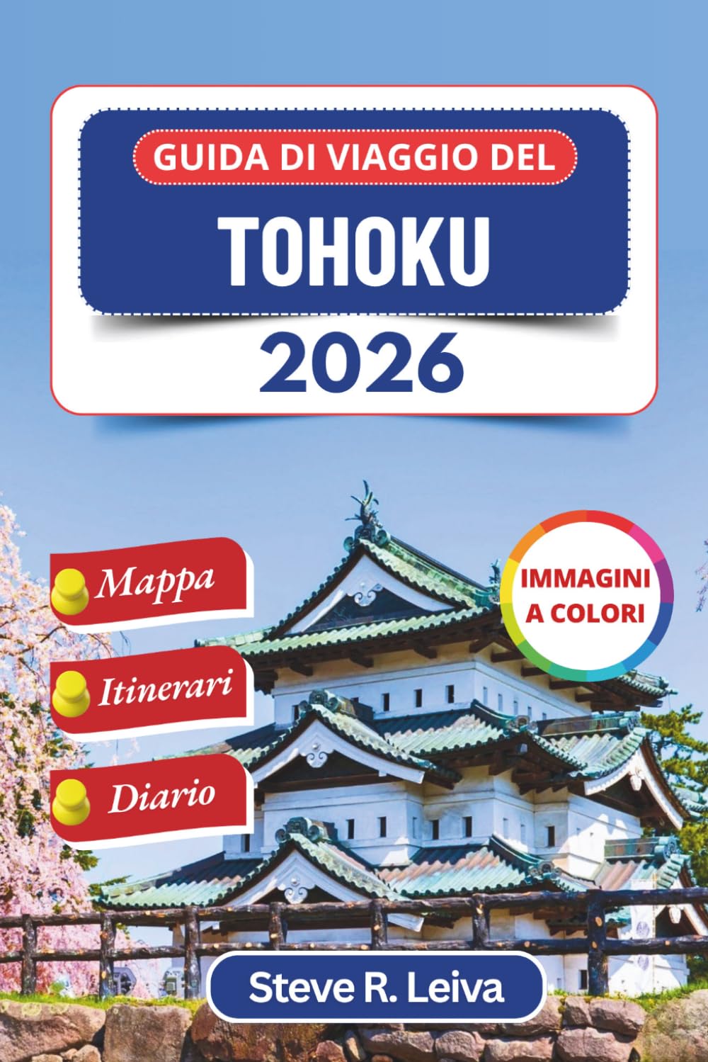 Guida di viaggio del Tohoku 2026 (A colori): Scopri gli antichi onsen del Giappone, le città dei samurai, i fiori di ciliegio e i festival sacri con ... interamente a colori per il viaggiatore)