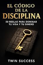 El Código de la Disciplina: 50 reglas para dominar tu vida y tu dinero