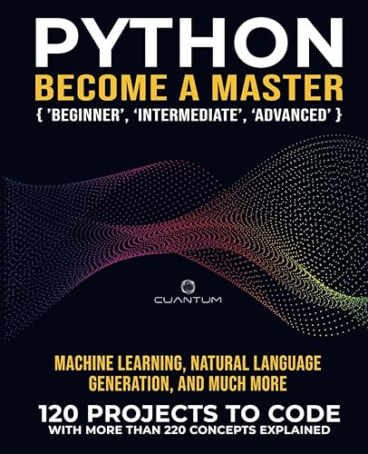 Python Become a Master: 120 ‘Real World’ Python Exercises with more than 220 Concepts Explained: Practice Makes a Master. Real python projects to code ... From Basics to Real-World Applications)
