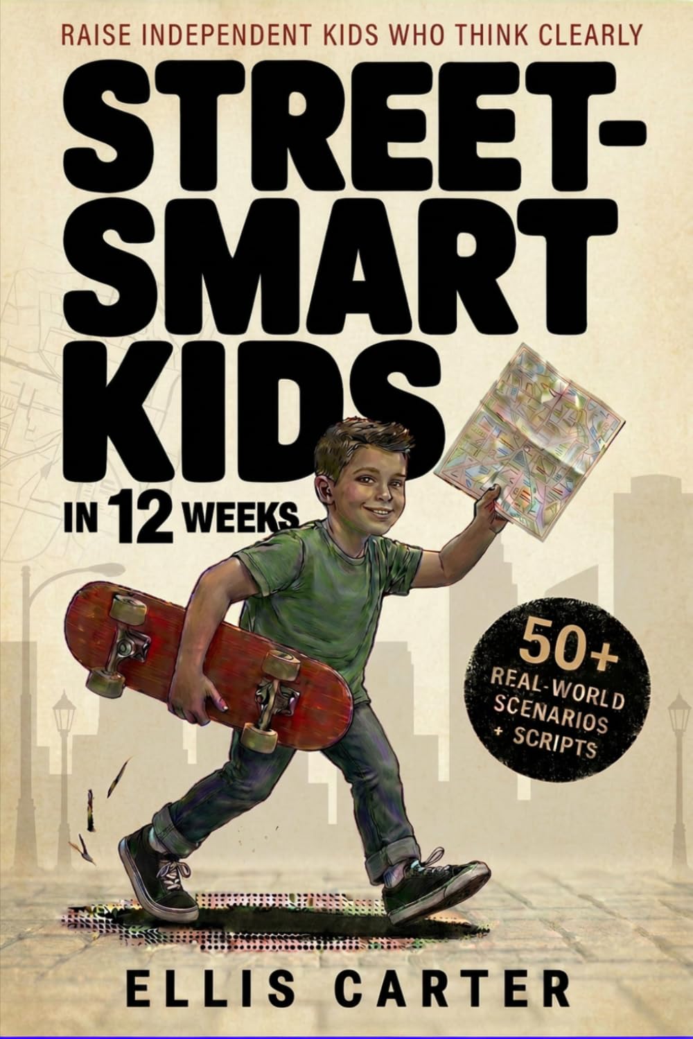 Street-Smart Kids in 12 Weeks: A Step-by-Step System to Raise Independent Kids Who Think Clearly and Make Smart Decisions