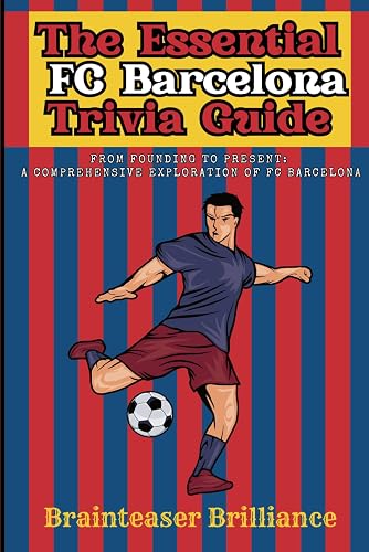 The Essential FC Barcelona Trivia Book:: The Ultimate Trivia Guide Challenge for Die-Hard Fans