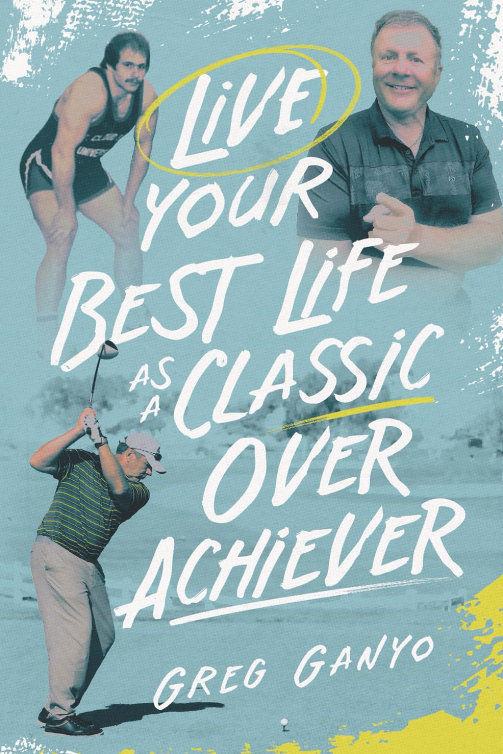 LIVE YOUR BEST LIFE AS A CLASSIC OVER ACHIEVER: Enjoy Real Stories and Simple Lessons That Prove You Don’t Have to Be the Best to Build a Meaningful and Successful Life