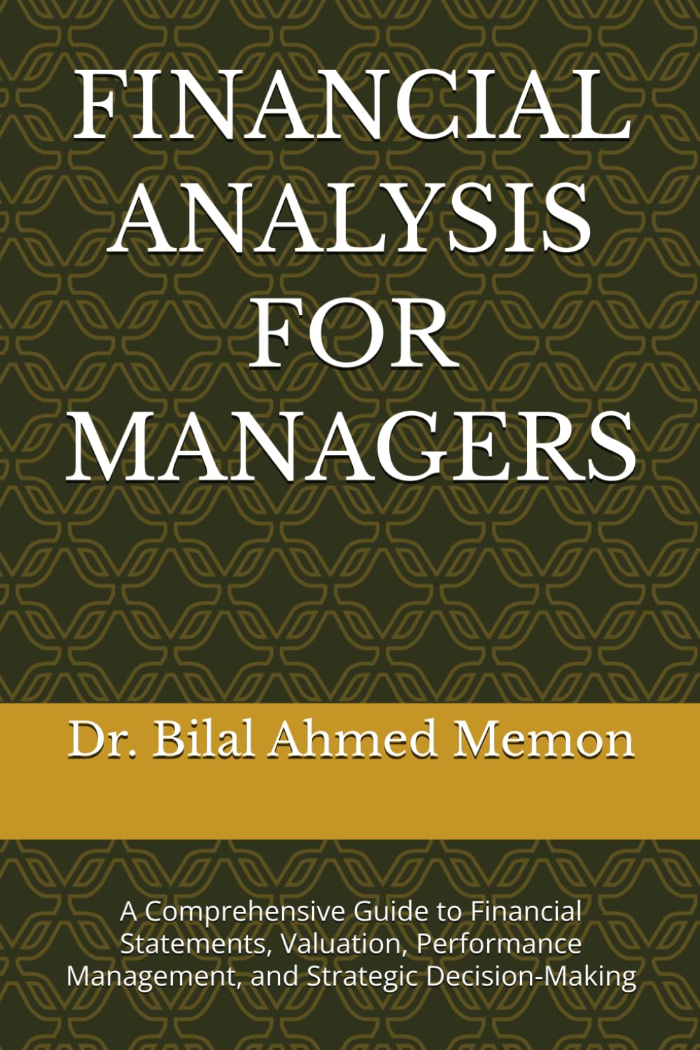 FINANCIAL ANALYSIS FOR MANAGERS: A Comprehensive Guide to Financial Statements, Valuation, Performance Management, and Strategic Decision-Making