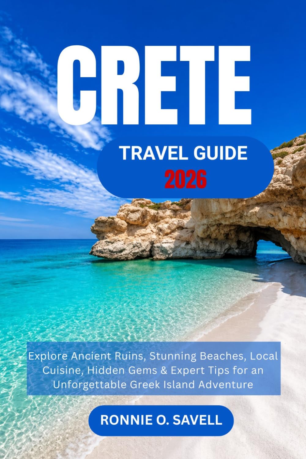CRETE TRAVEL GUIDE 2026: Explore Ancient Ruins, Stunning Beaches, Local Cuisine, Hidden Gems & Expert Tips for an Unforgettable Greek Island Adventure