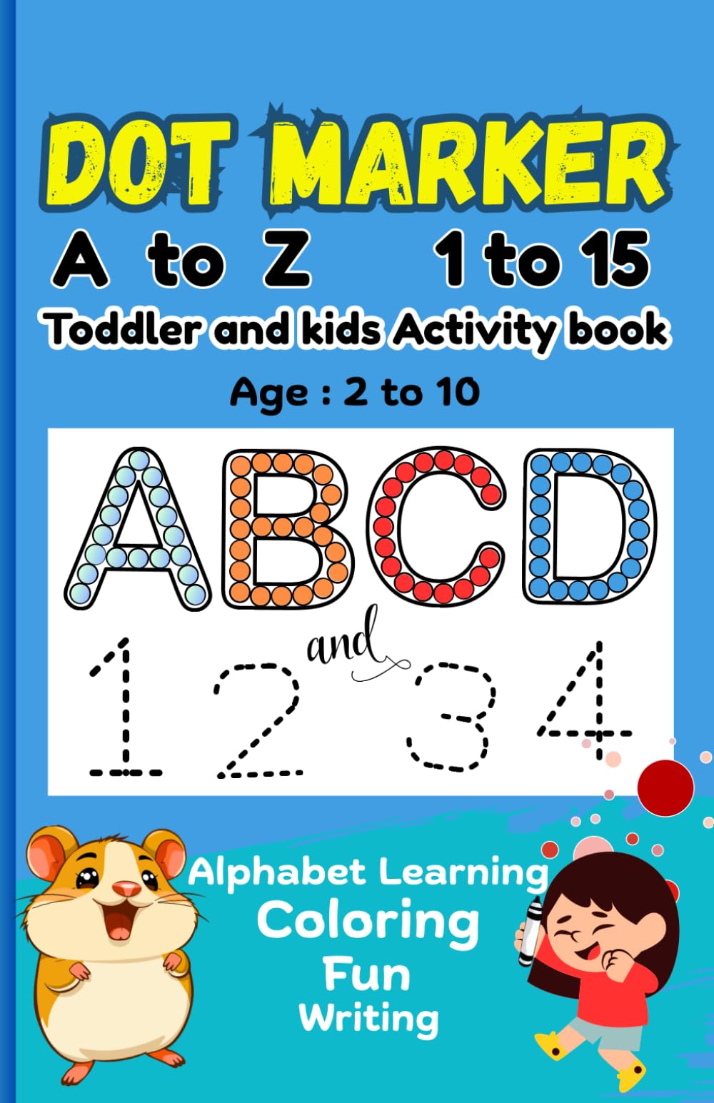 Dot Marker Toddlers Coloring Book Cute Image and Easy Learning Activity Book: Age 2 To 10 : Lean Alphabet and Number