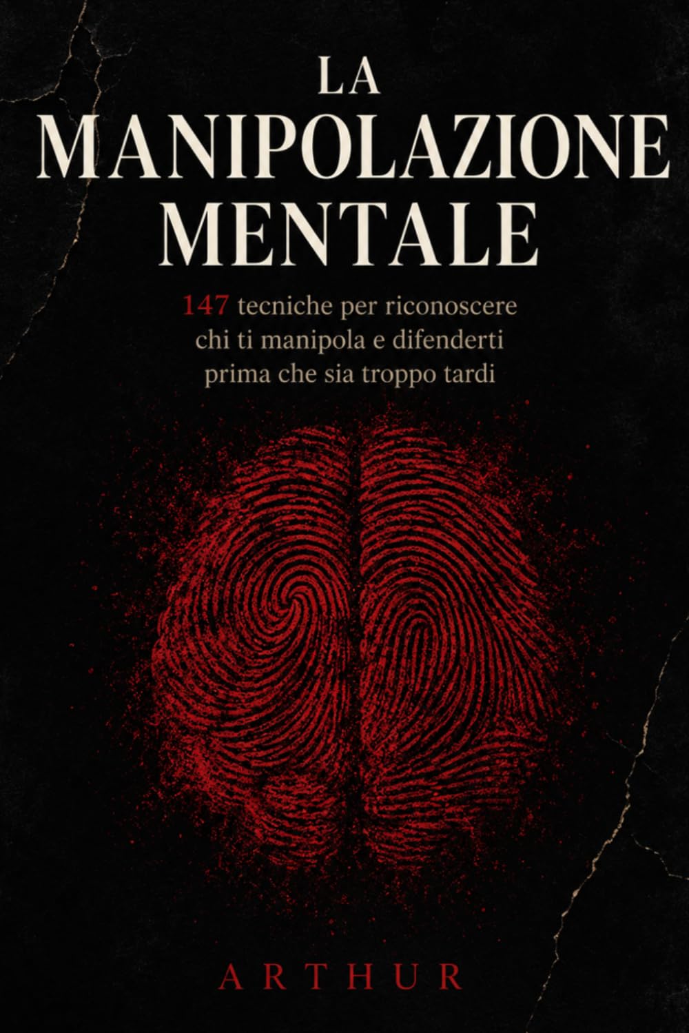 La Manipolazione Mentale: 147 tecniche per riconoscere chi ti manipola e difenderti prima che sia troppo tardi