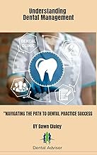 UNDERSTANDING DENTAL MANAGEMENT: "NAVIGATING THE PATH TO DENTAL PRACTICE SUCCESS"