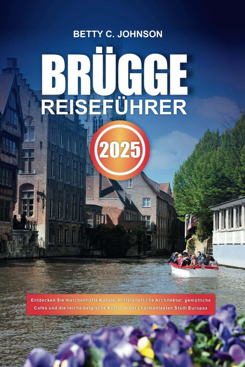 BRÜGGE REISEFÜHRER 2025: Entdecken Sie märchenhafte Kanäle, mittelalterliche Architektur, gemütliche Cafés und die reiche belgische Kultur in der charmantesten Stadt Europas