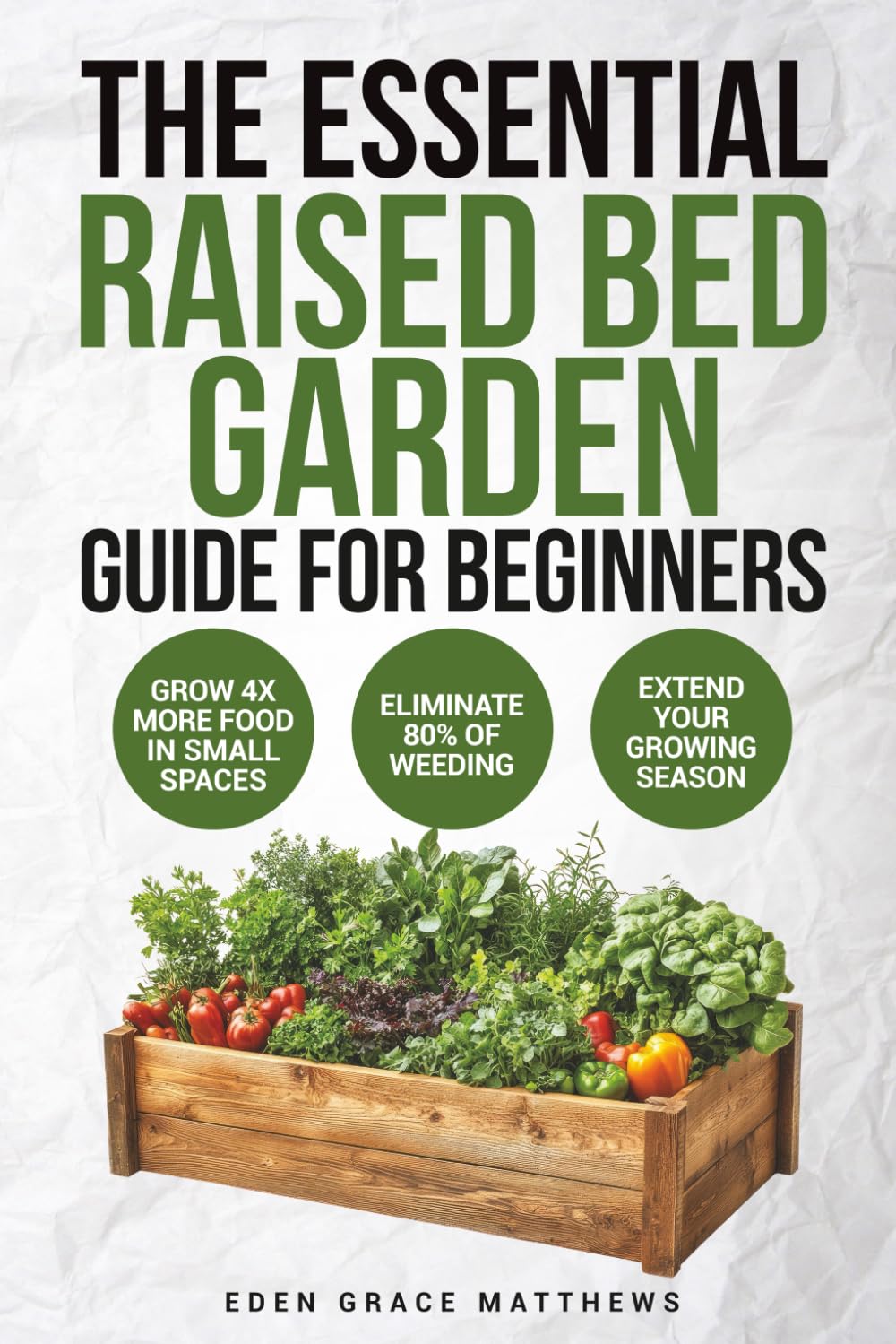 The Essential Raised Bed Garden Guide for Beginners: How to Grow Your Own Food - Everything You Need to Know for Growing Vegetables, Herbs, Fruits and ... on a Budget (Gardening Books For Beginners)