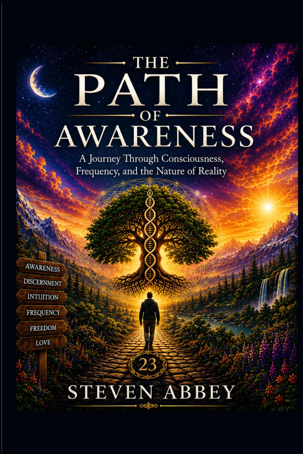 The Path of Awareness: A Journey Through Consciousness, Frequency, and the Hidden Architecture of Reality