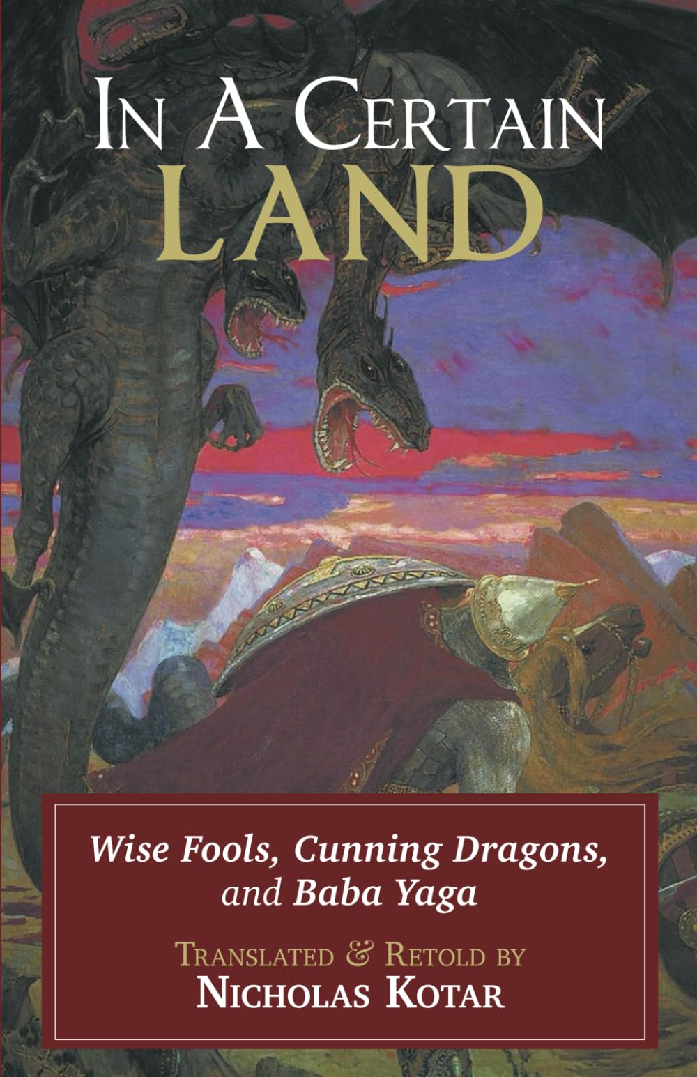 In a Certain Land: Wise Fools, Cunning Dragons, and Baba Yaga (Russian Fairy Tales and Myths)