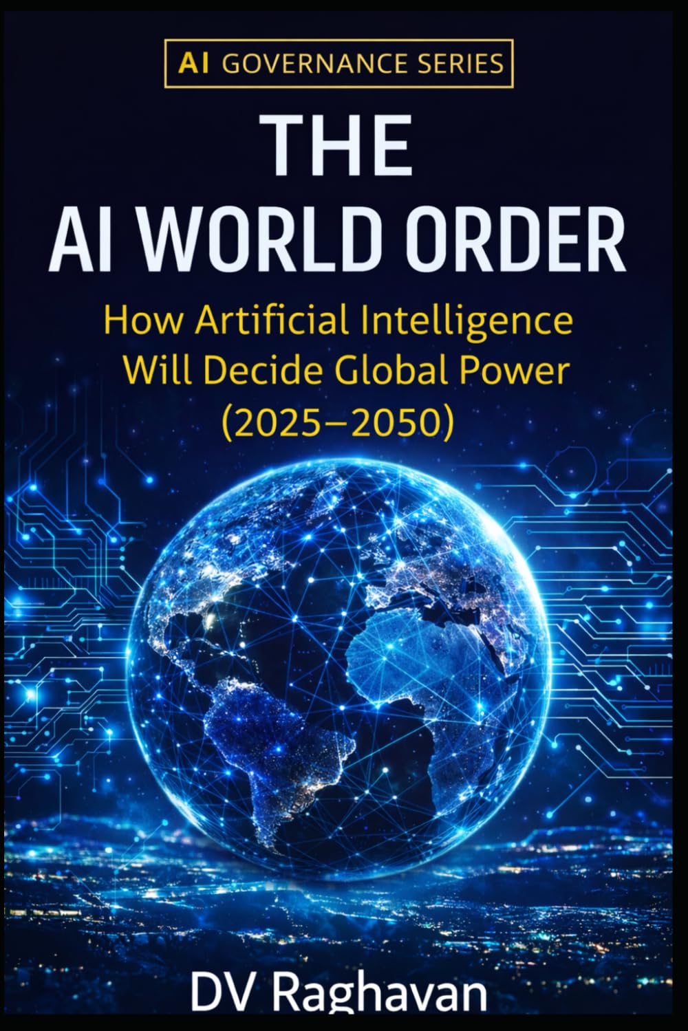 The AI World Order: How Artificial Intelligence Will Decide Global Power (2025–2050) (AI Governance Series)