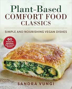 Plant-Based Comfort Food Classics Simple and Nourishing Vegan Dishes