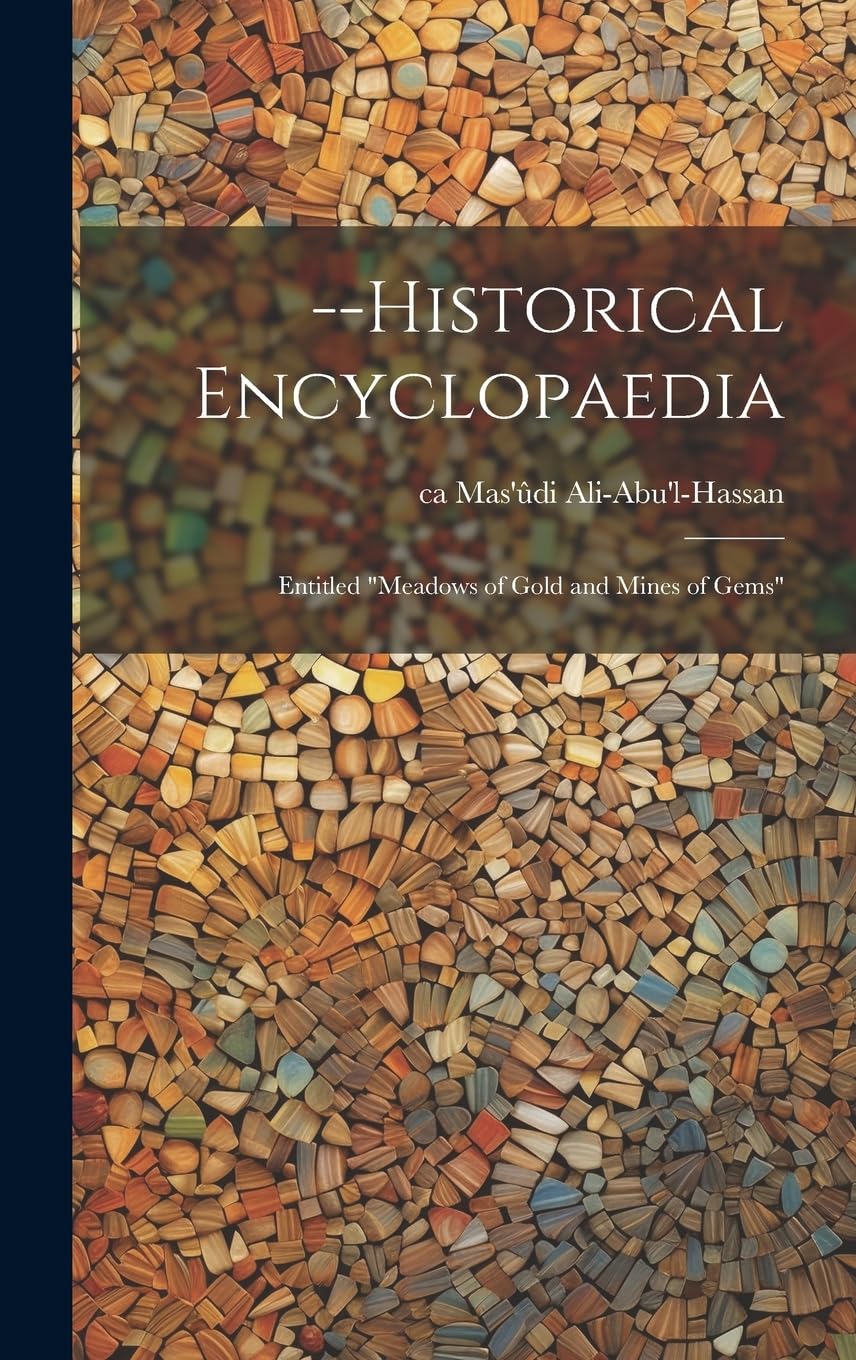 --Historical Encyclopaedia: Entitled "Meadows of Gold and Mines of Gems"