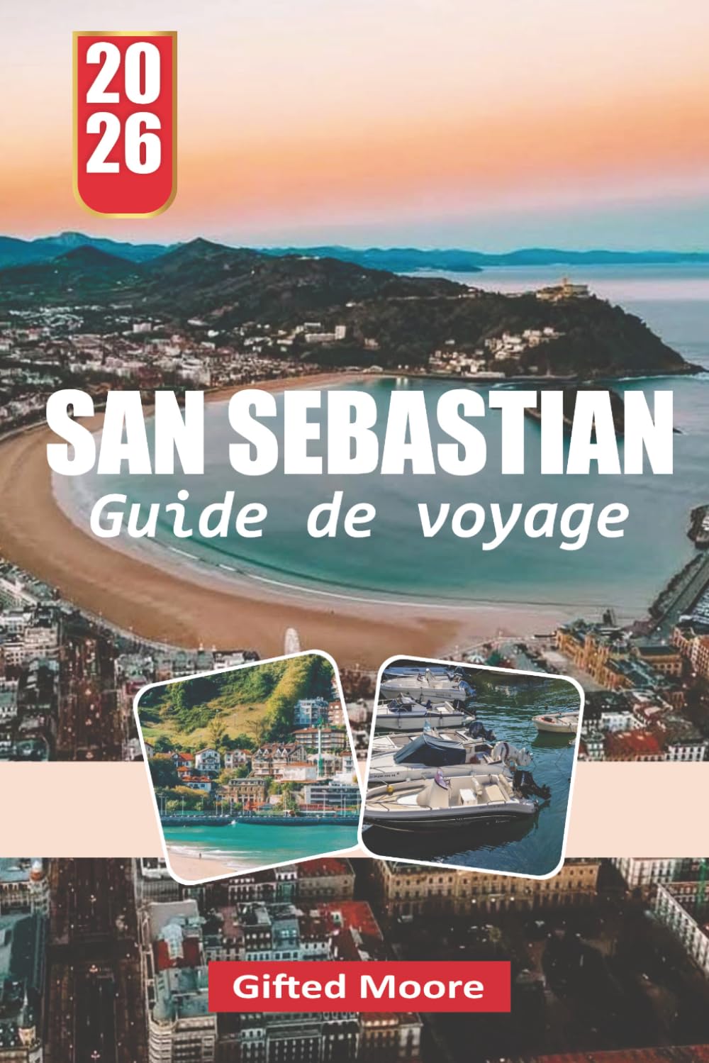 GUIDE DE VOYAGE SAN SEBASTIAN 2026: San Sebastián à travers rues et rivages : découvrir la vie côtière, la cuisine locale et les recoins cachés de la ville basque