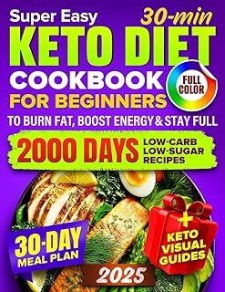 Keto Diet Cookbook for Beginners: 2000 Days of Super Easy, 30-Minute Low-Carb & Low-Sugar Recipes with Full-Color Pictures | Includes a 30-Day Meal Plan to Burn Fat, Boost Energy & Stay Full