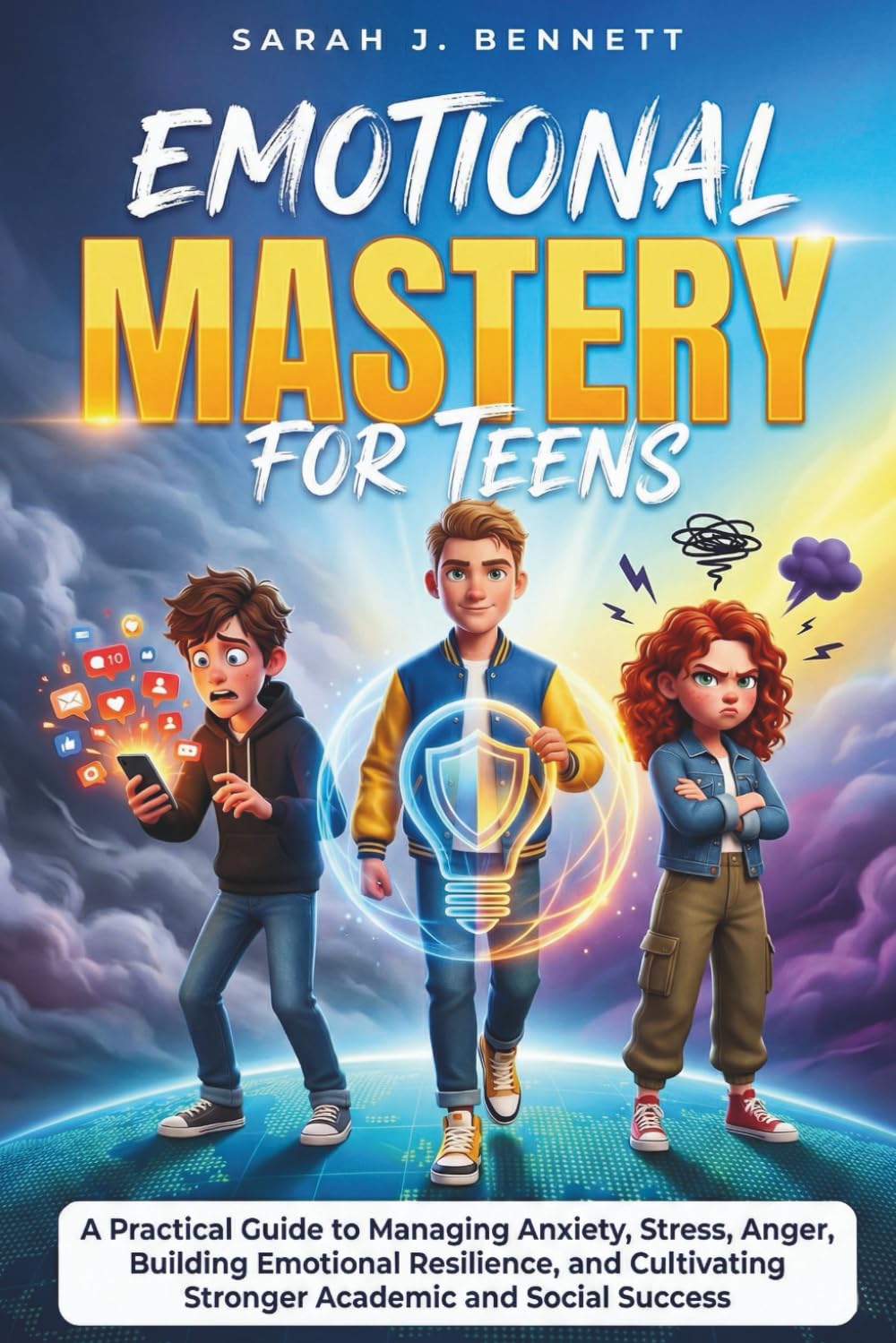 EMOTIONAL MASTERY FOR TEENS: A Practical Guide to Managing Anxiety, Stress, Anger, Building Emotional Resilience, and Cultivating Stronger Academic and Social Success