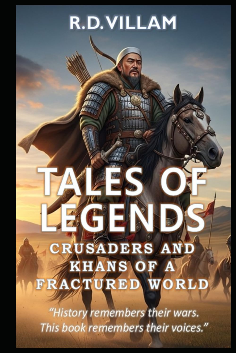 Tales of Legends: Crusaders and Khans of a Fractured World: The Greatest Generals, Empire Builders, and Legendary Conquerors in History      Hardcover – August 18, 2025