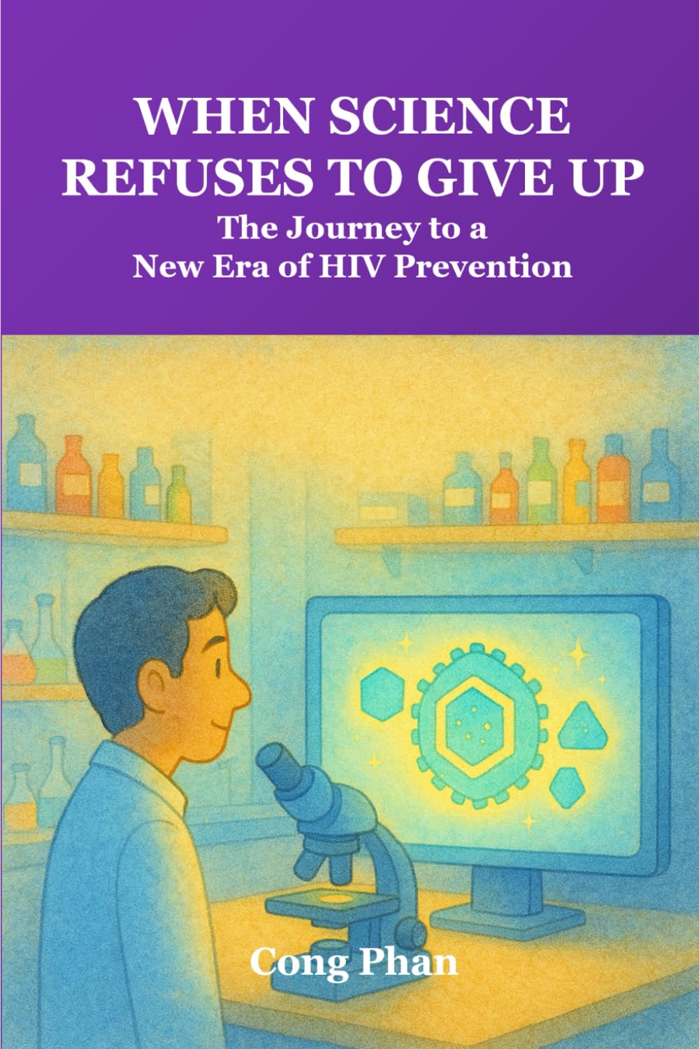When Science Refuses to Give Up: The Journey to a New Era of HIV Prevention (#YA Inspiration #YA Motivation #SelfHelp #YA Fiction #From Arrogance to Empathy)