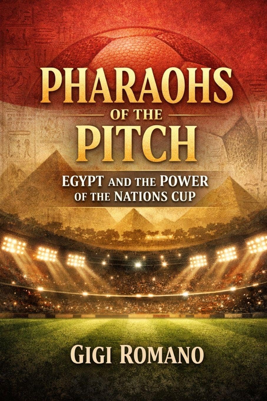 Pharaohs of the Pitch: Egypt and the Power of the Nations Cup (Football Nations: Stories of Glory and Strife)