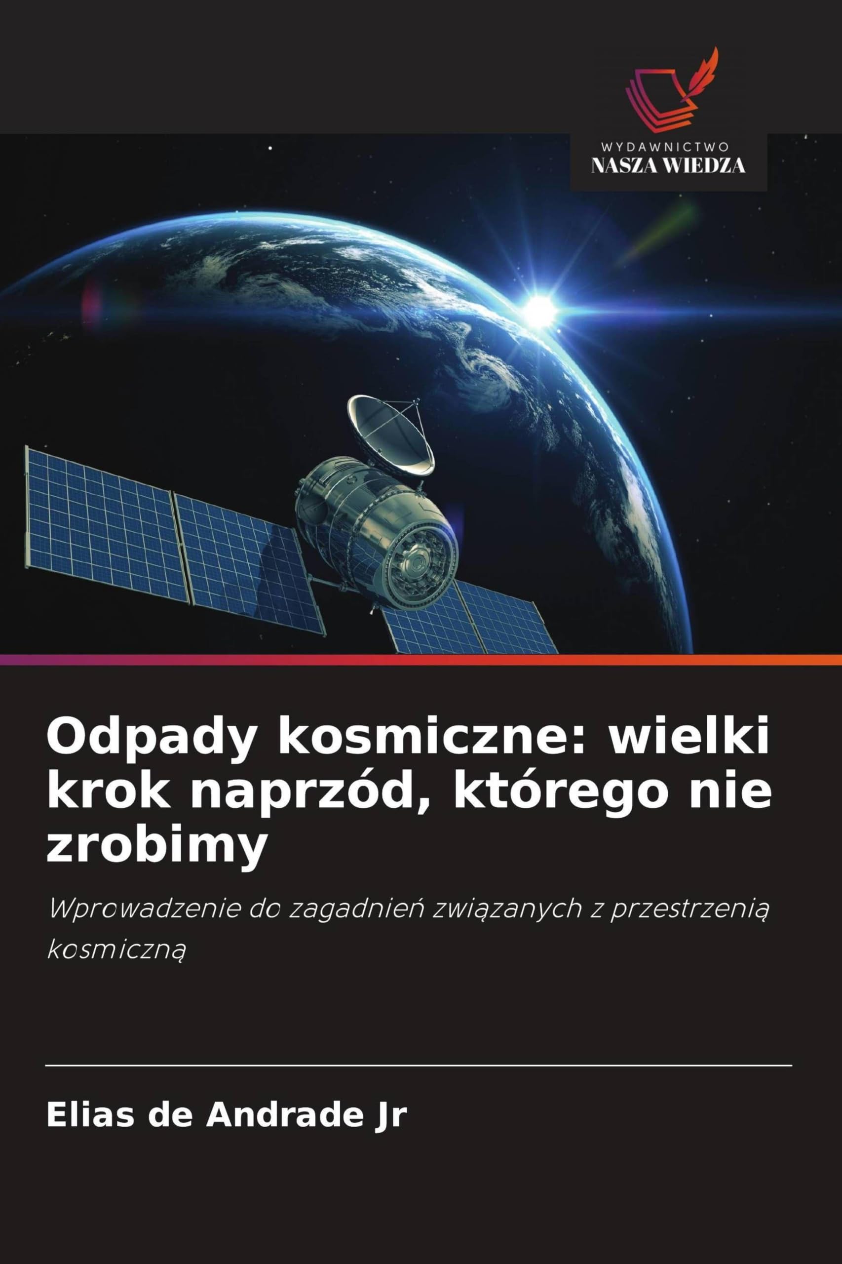 Odpady kosmiczne: wielki krok naprzód, którego nie zrobimy: Wprowadzenie do zagadnie¿ zwi¿zanych z przestrzeni¿ kosmiczn¿