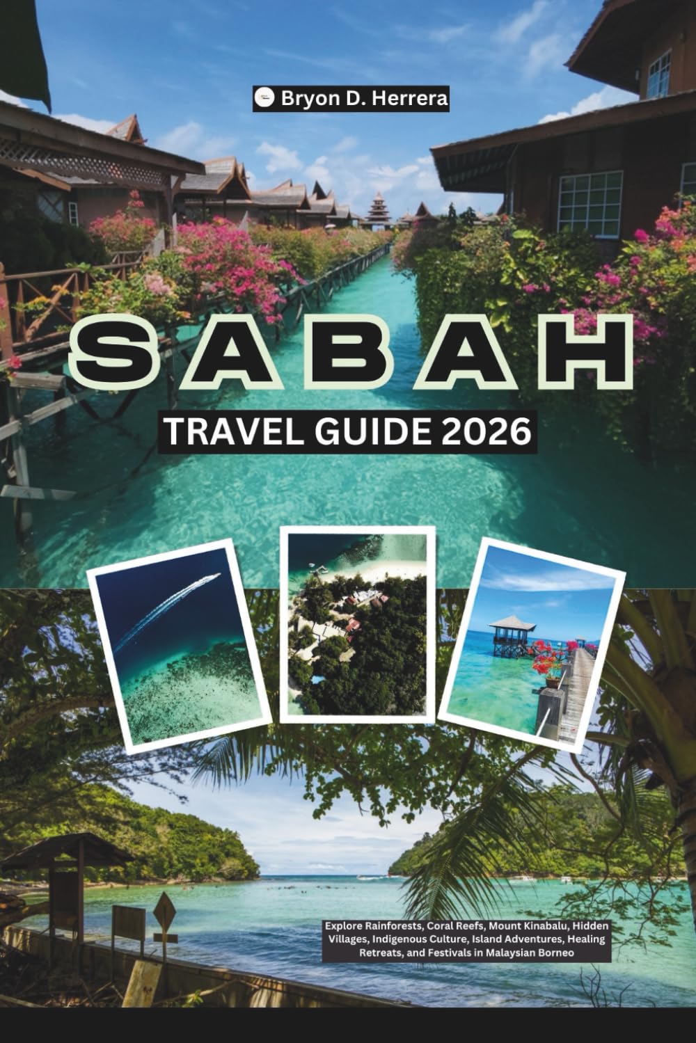 Sabah Travel Guide 2026: Explore Rainforests, Coral Reefs, Mount Kinabalu, Hidden Villages, Indigenous Culture, Island Adventures, Healing Retreats, and Festivals in Malaysian Borneo