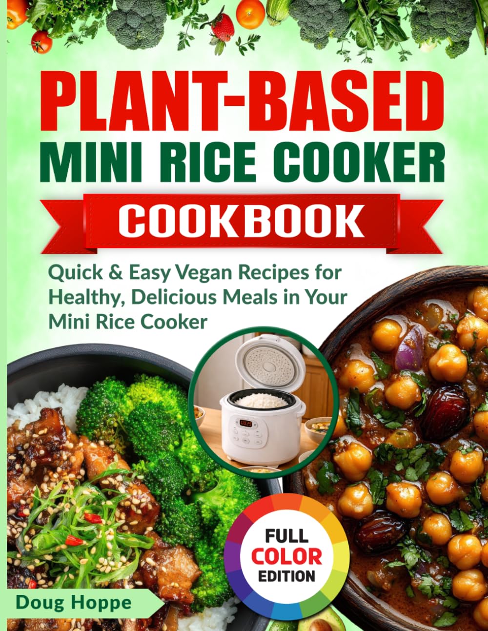 Plant-Based Mini Rice Cooker Cookbook: Quick & Easy Vegan Recipes for Healthy, Delicious Meals in Your Mini Rice Cooker